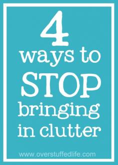 
                    
                        4 Ways to Stop Bringing in Clutter. Did you just finish decluttering and want to keep your house free of the clutter? These four tips will help you keep it out of the house for good. #overstuffedlife
                    
                
