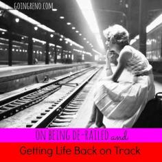 Life happens. Sometimes when life happens--it derails what you THOUGHT was your life, and you're stuck trying to get things back on track. Here are some ideas for how to do that.